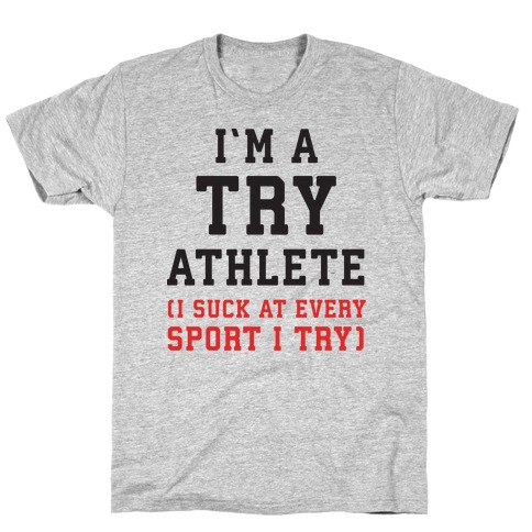 I'm A Try Athlete (I Suck At Every Sport I Try) T-Shirt