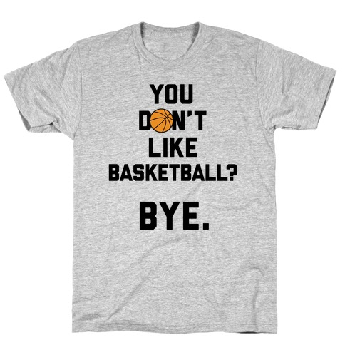 You Don't Like Basketball? T-Shirt