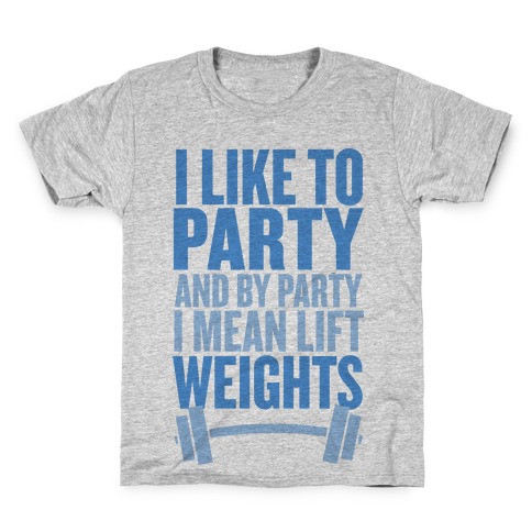 I Like to Party, and by Party I Mean Lift Weights Kids T-Shirt