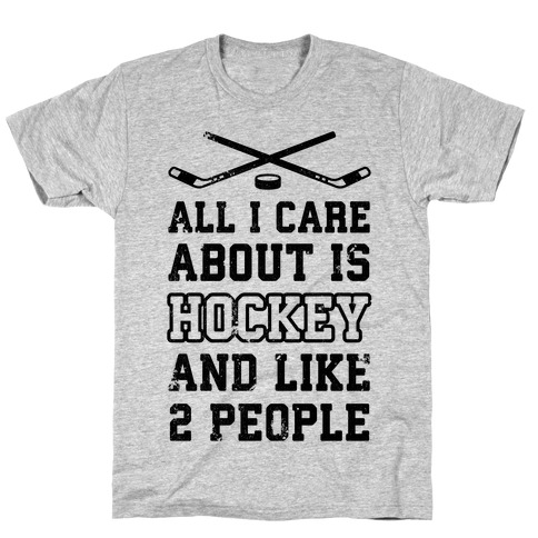 All I Care About Is Hockey And Like 2 People T-Shirt