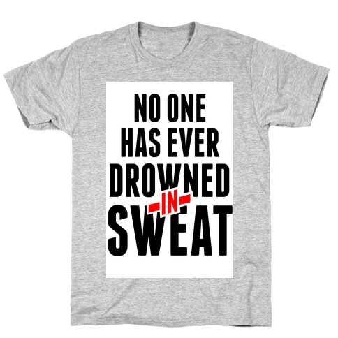 No One Has Ever Drowned in Sweat T-Shirt