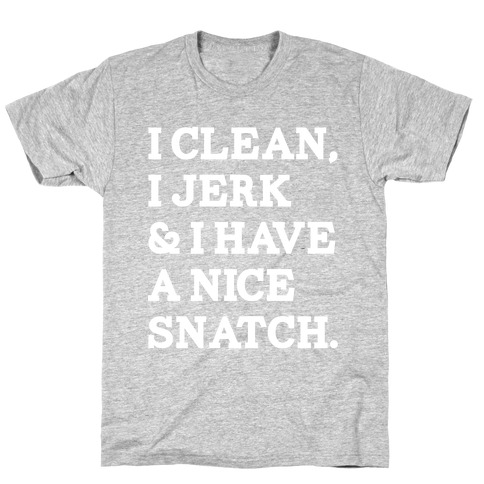 I Clean, I Jerk and I Have a Nice Snatch T-Shirt