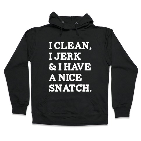 I Clean, I Jerk and I Have a Nice Snatch Hooded Sweatshirt