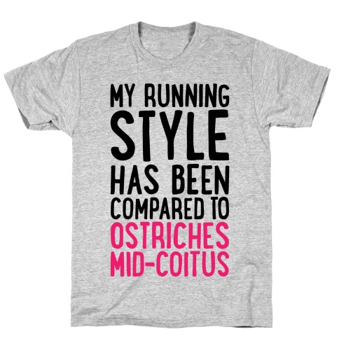 My Running Style Has Been Compared To Ostriches Mid-Coitus T-Shirt