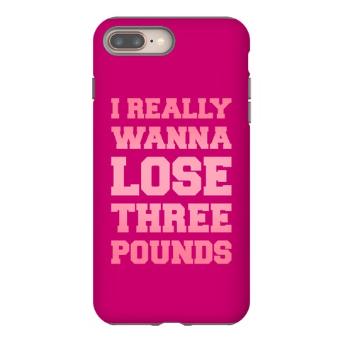 I Really Wanna Lose Three Pounds Phone Case