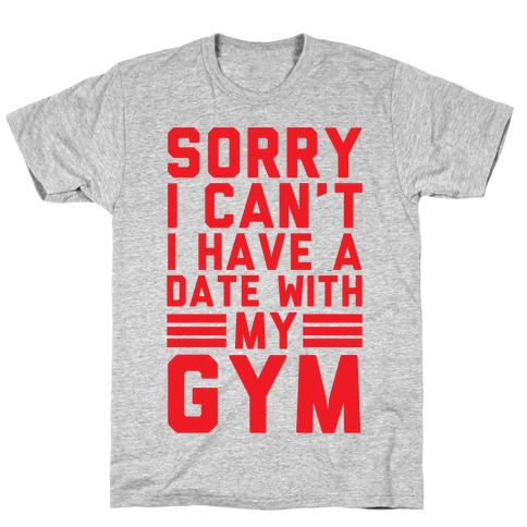 Sorry I Can't I Have A Date With My Gym T-Shirt