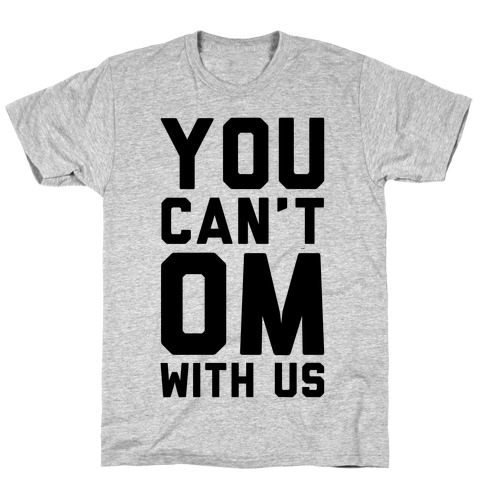 You Can't OM With US T-Shirt