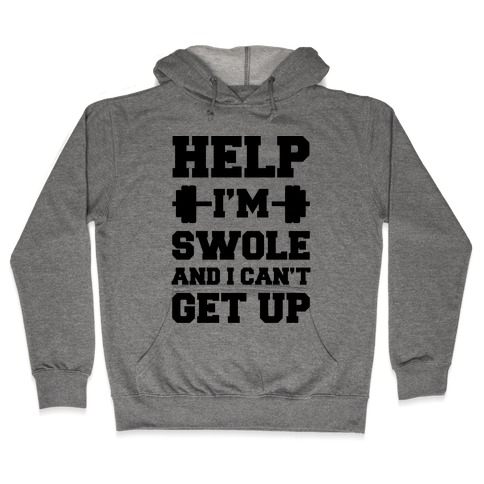 Help I'm Swole And I Can't Get Up Hooded Sweatshirt