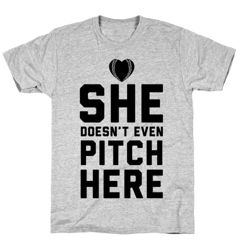 She Doesn't Even Pitch Here! T-Shirt