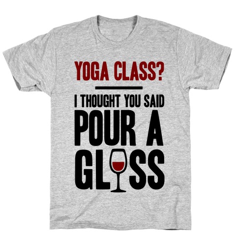 Yoga Class I Thought You Said Pour A Glass T-Shirt