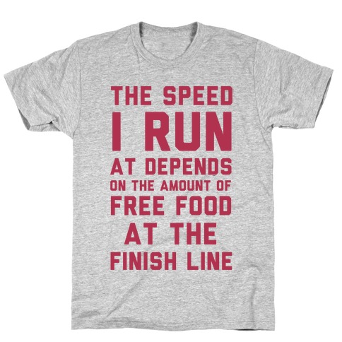 The Speed I Run At Depends On The Amount Of Free Food At The Finish Line T-Shirt
