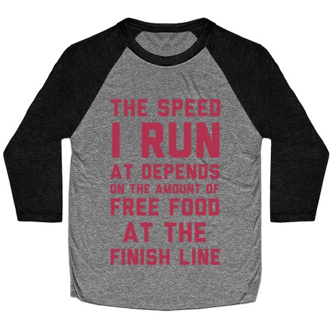 The Speed I Run At Depends On The Amount Of Free Food At The Finish Line Baseball Tee