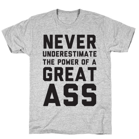 Never Underestimate The Power Of A Great Ass T-Shirt