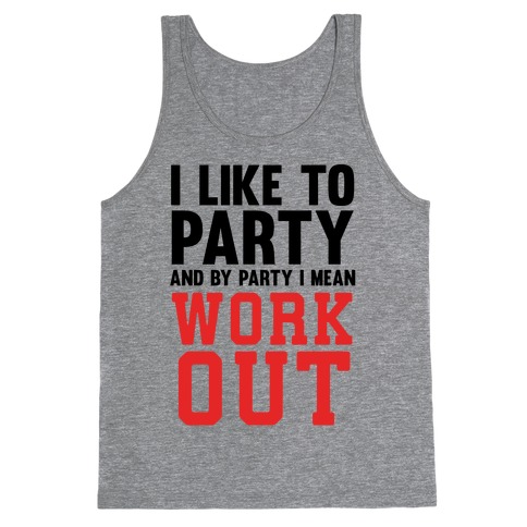 I Like To Party And By Party I Mean Work Out Tank Top