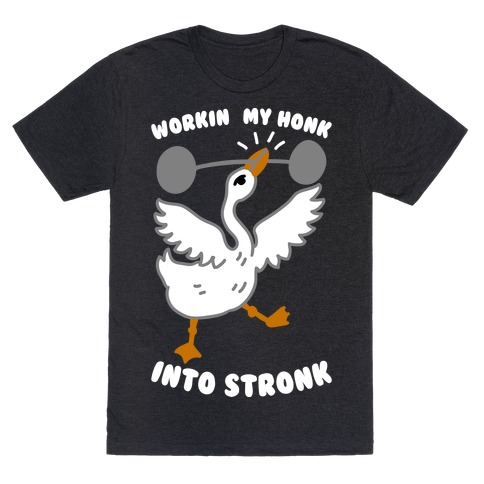 Workin My Honk into Stronk T-Shirt