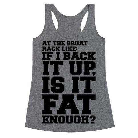 At The Squat Rack Like If I Back It Up Is It Fat Enough Parody Racerback Tank Top