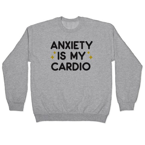 Anxiety Is My Cardio Pullover
