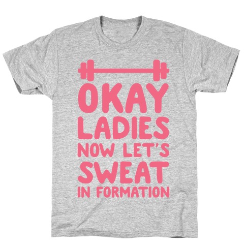 Okay Ladies Now Let's Sweat In Formation T-Shirt
