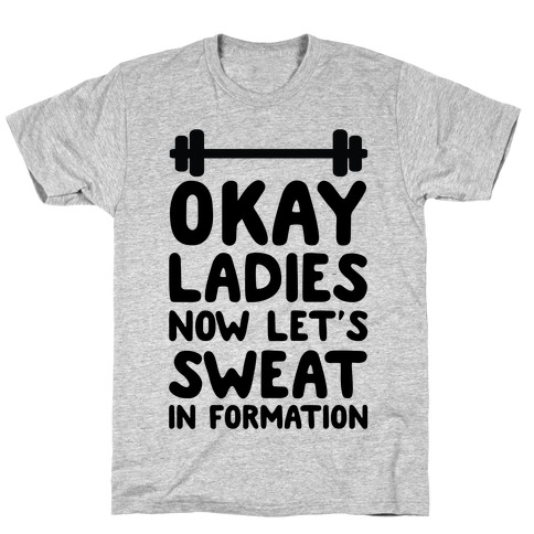 Okay Ladies Now Let's Sweat In Formation T-Shirt