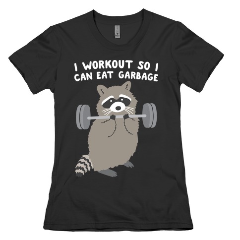 I Workout So I Can Eat Garbage Womens T-Shirt