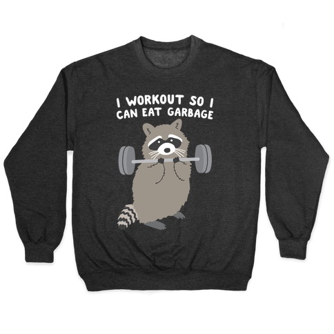 I Workout So I Can Eat Garbage Pullover