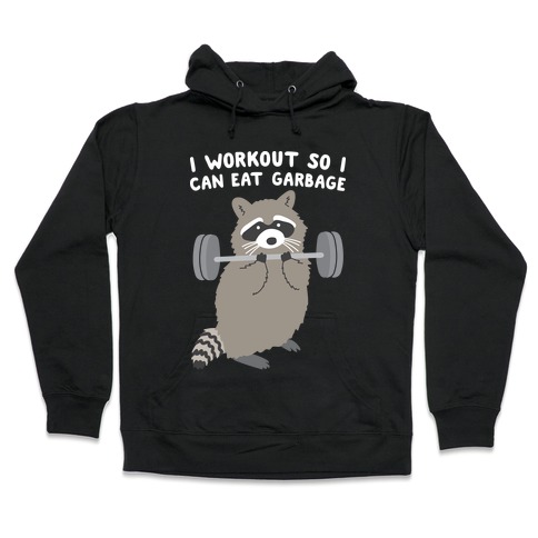 I Workout So I Can Eat Garbage Hooded Sweatshirt