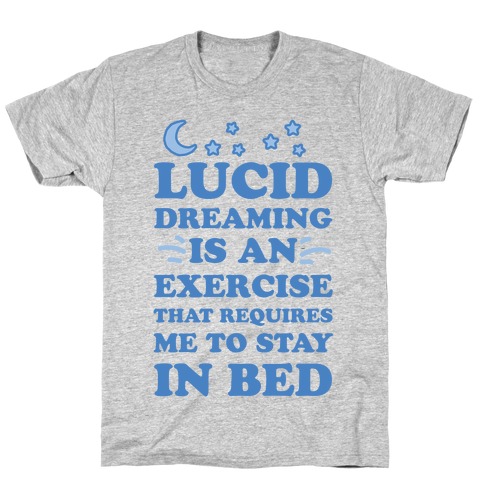 Lucid Dreaming Is An Exercise That Requires Me To Stay In Bed T-Shirt