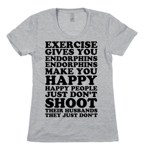 Exercise Gives You Endorphins Womens T-Shirt
