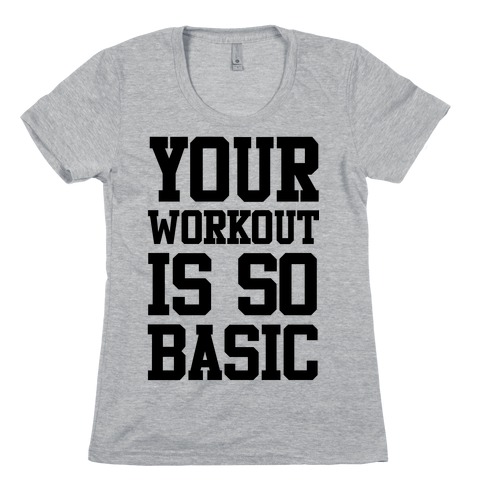 Your Workout is so Basic Womens T-Shirt