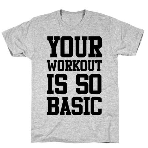 Your Workout is so Basic T-Shirt