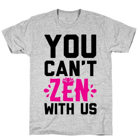 You Can't Zen With Us T-Shirt