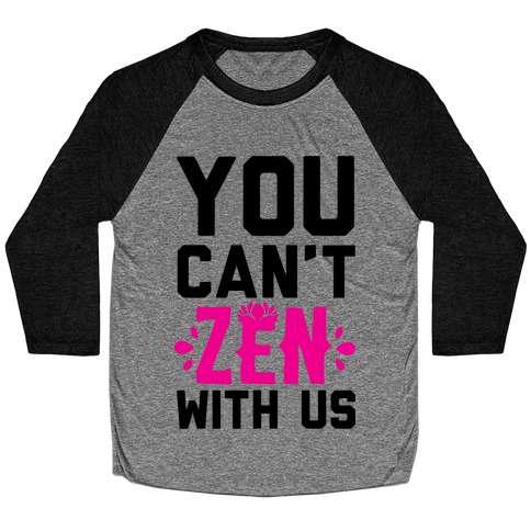 You Can't Zen With Us Baseball Tee
