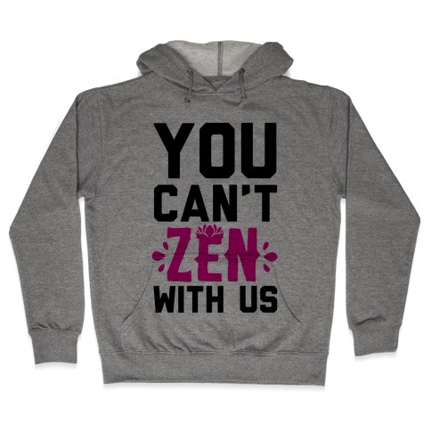 You Can't Zen With Us Hooded Sweatshirt