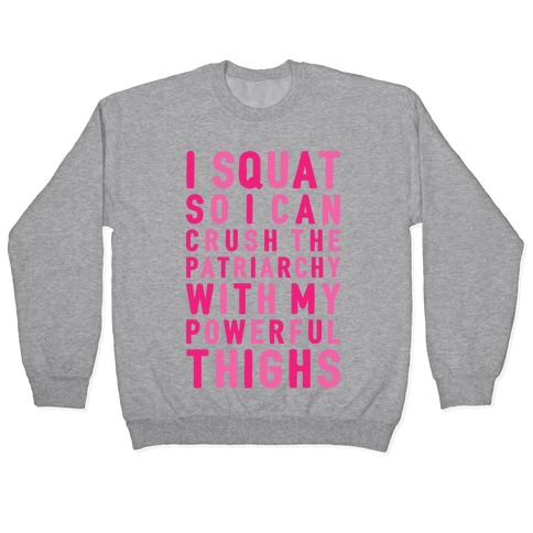 I Squat To Crush The Patriarchy With My Thighs Pullover