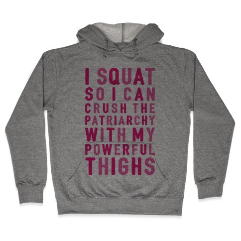 I Squat To Crush The Patriarchy With My Thighs Hooded Sweatshirt