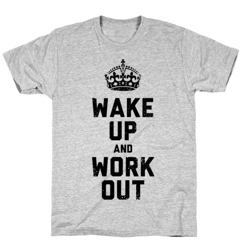 Wake Up And Work Out T-Shirt