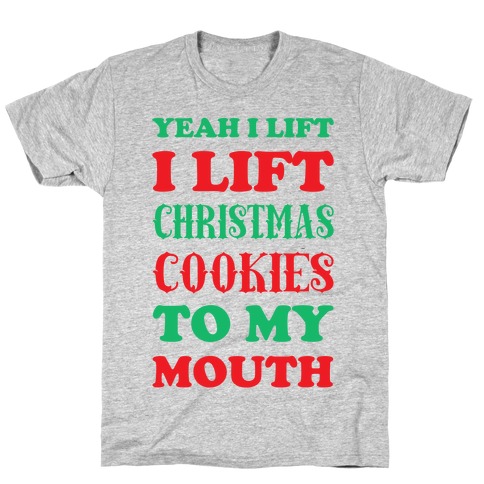 Yeah I Lift, I Lift Christmas Cookies To My Mouth T-Shirt