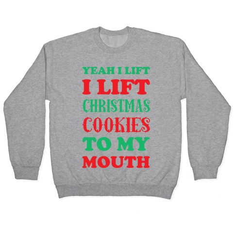 Yeah I Lift, I Lift Christmas Cookies To My Mouth Pullover