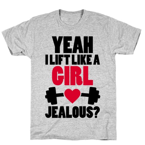 Yeah I Lift Like A Girl Jealous? T-Shirt