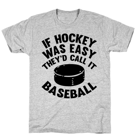 If Hockey Was Easy They'd Call It Baseball T-Shirt