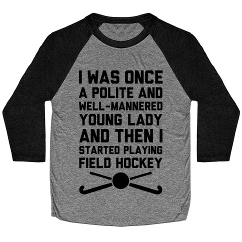 I Was Once A Polite And Well-Mannered Young Lady (And Then I Started Playing Field Hockey) Baseball Tee