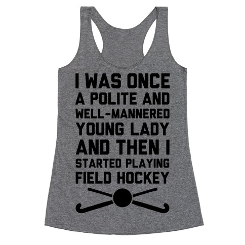 I Was Once A Polite And Well-Mannered Young Lady (And Then I Started Playing Field Hockey) Racerback Tank Top