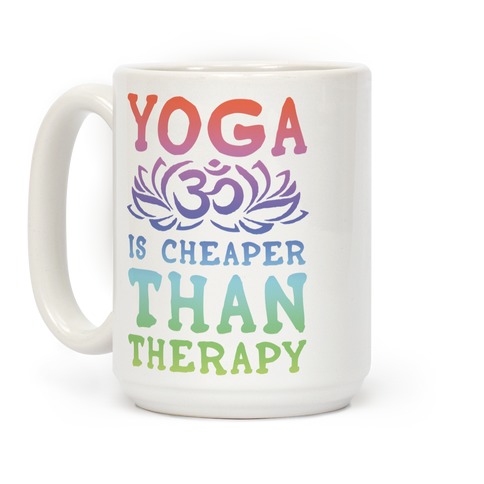 Yoga is Cheaper Than Therapy Coffee Mug