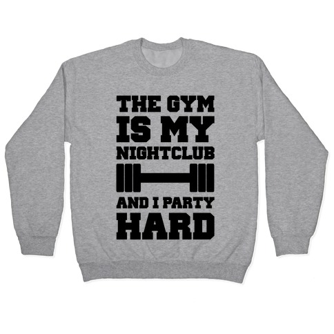 The Gym Is My Nightclub Pullover