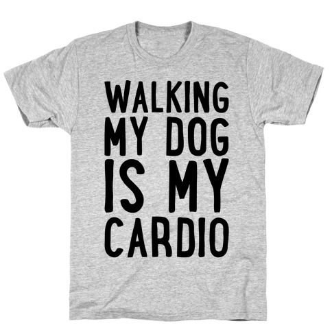 Walking My Dog Is My Cardio T-Shirt