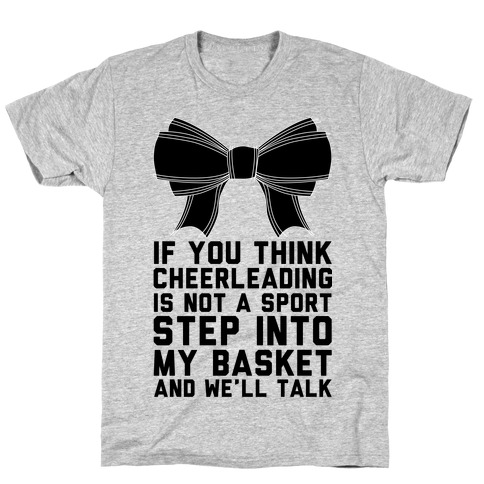If You Think Cheerleading Is Not A Sport Step Into My Basket and We'll Talk T-Shirt