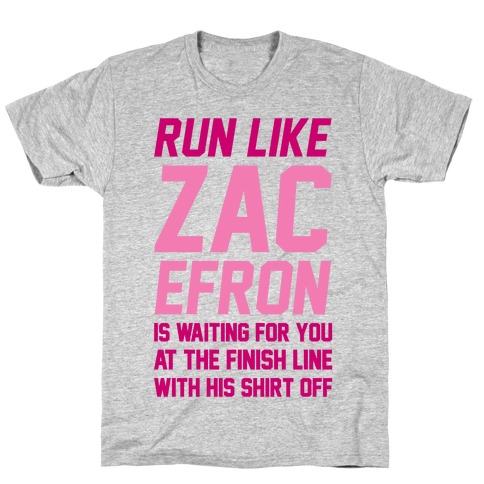 Run Like Zac Efron Is Waiting For You At The Finish Line T-Shirt