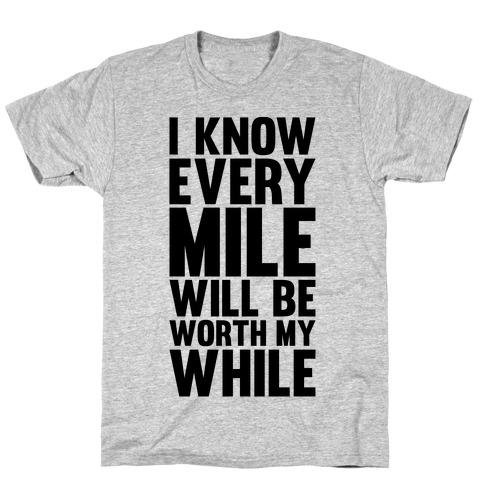 I Know Every Mile Will Be Worth My While T-Shirt