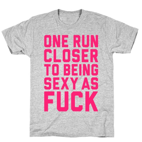 One Run Closer To Being Sexy As F*** T-Shirt