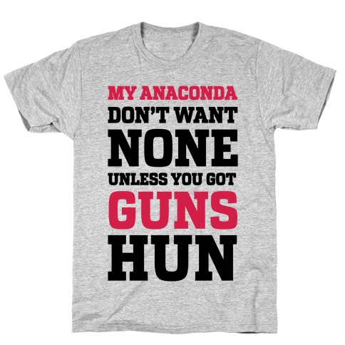 My Anaconda Don't Want None Unless You Got Guns Hun T-Shirt